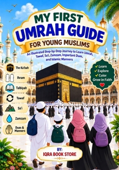 My First Umrah Guide for Young Muslims: An Illustrated Step-by-Step Journey to Learn Umrah - Tawaf - Sa'i - Zamzam - Important Duas and Islamic Manners