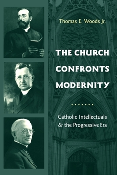 Hardcover The Church Confronts Modernity: Catholic Intellectuals and the Progressive Era Book