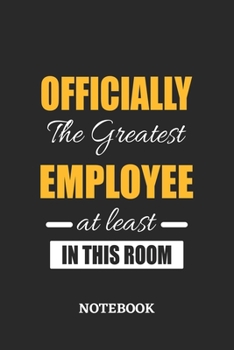Officially the Greatest Employee at least in this room Notebook: 6x9 inches - 110 ruled, lined pages • Greatest Passionate Office Job Journal Utility • Gift, Present Idea