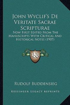 John Wyclif's De Veritate Sacrae Scripturae: Now First Edited From The Manuscripts With Critical And Historical Notes
