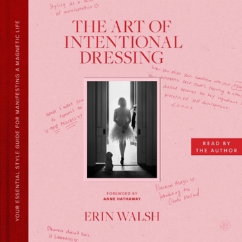 The Art of Intentional Dressing: An Everyday Style Guide for Manifesting a Life You Love