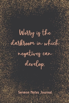 Paperback Worry Is The Darkroom In Which Negatives Can Develop Sermon Notes Journal: Inspirational Worship Tool Record Reflect on the Message Scripture Prayer H Book