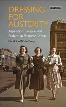 Hardcover Dressing for Austerity: Aspiration, Leisure and Fashion in Post-War Britain Book