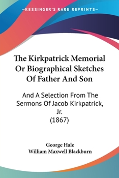 Paperback The Kirkpatrick Memorial Or Biographical Sketches Of Father And Son: And A Selection From The Sermons Of Jacob Kirkpatrick, Jr. (1867) Book