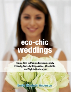 Paperback Eco-Chic Weddings: Simple Tips to Plan an Earth-Friendly, Socially Responsible, Affordable Green Wedding Book