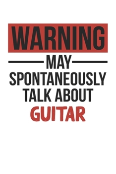 Paperback Warning May Spontaneously Talk About GUITAR Notebook GUITAR Lovers OBSESSION Notebook A beautiful: Lined Notebook / Journal Gift,, 120 Pages, 6 x 9 in Book