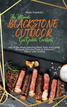 Hardcover The Ultimate Blackstone Outdoor Gas Griddle Cookbook: Grill Meat and Discover how to Cook 100 Mouth-Watering Pork, Lamb, Turkey Recipes from Beginners Book