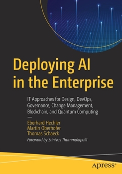 Paperback Deploying AI in the Enterprise: It Approaches for Design, Devops, Governance, Change Management, Blockchain, and Quantum Computing Book