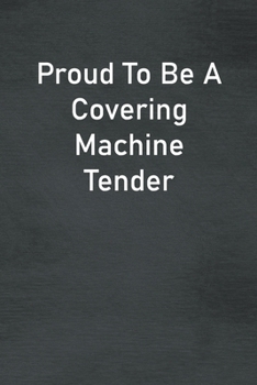 Paperback Proud To Be A Covering Machine Tender: Lined Notebook For Men, Women And Co Workers Book