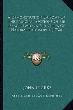 Paperback A Demonstration Of Some Of The Principal Sections Of Sir Isaac Newton's Principles Of Natural Philosophy (1730) Book