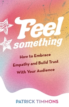 Paperback Feel Something: How to Embrace Empathy and Build Trust With Your Audience Book