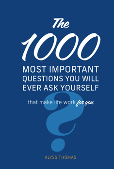 Hardcover The 1,000 Most Important Questions You Will Ever Ask Yourself: That Make Life Work for You Book