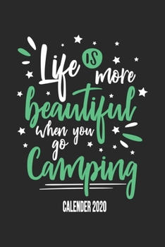Life Is More Beautiful When You Go Camping Calender 2020: Funny Cool Camper Calender 2020 | Monthly & Weekly Planner - 6x9 - 128 Pages -  Cute Gift For Camping Fans, Enthusiasts, Lovers