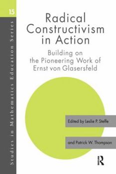 Radical Constructivism in Action: Building on the Pioneering Work of Ernst von Glasersfeld (Studies in Mathematics Education Series)