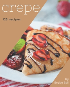 Paperback 123 Crepe Recipes: Happiness is When You Have a Crepe Cookbook! Book