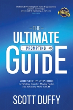 Paperback The Ultimate Prompting Guide: Your Step by Step Guide to Thinking Smarter, Moving Faster, and Achieving More with AI Book