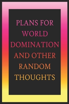 Plans For World Domination and Other Random Thoughts: Funny Office Notebook/Journal For Women/Men/Boss/Coworkers/Colleagues/Students: 6x9 inches, 100 ... lines for capturing your very best ideas!