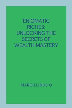 Enigmatic Riches: Unlocking the Secrets of Wealth Mastery