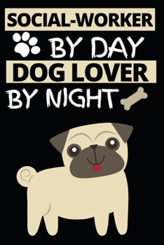 Social Worker By Day Dog Lover By Night: Funny Social Worker Notebook/Journal (6” X 9”) Unique Appreciation Gift