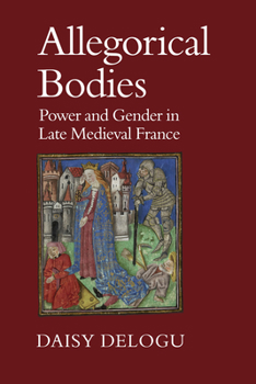 Hardcover Allegorical Bodies: Power and Gender in Late Medieval France Book