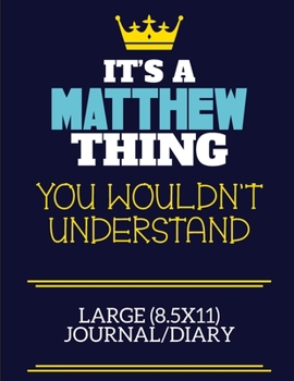 It's A Matthew Thing You Wouldn't Understand Large (8.5x11) Journal/Diary: A cute book to write in for any book lovers, doodle writers and budding authors!