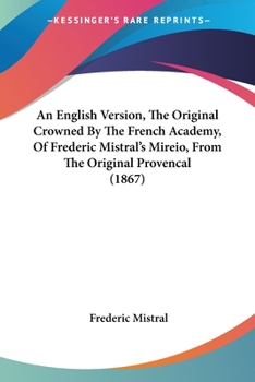 Paperback An English Version, The Original Crowned By The French Academy, Of Frederic Mistral's Mireio, From The Original Provencal (1867) Book