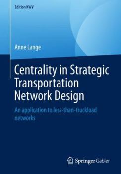 Paperback Centrality in Strategic Transportation Network Design: An Application to Less-Than-Truckload Networks Book