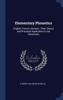 Hardcover Elementary Phonetics: English, French, German; Their Theory and Practical Application in the Classroom Book