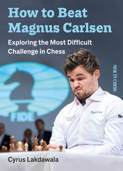 Paperback How to Beat Magnus Carlsen: Exploring the Most Difficult Challenge in Chess Book