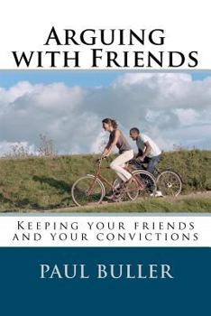 Paperback Arguing with Friends: Keeping your friends and your convictions Book
