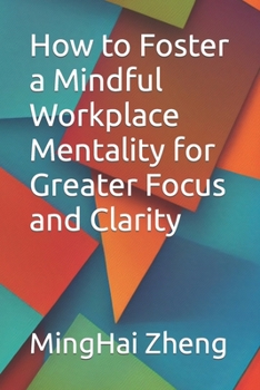 How to Foster a Mindful Workplace Mentality for Greater Focus and Clarity