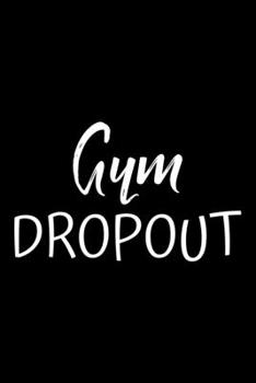 Paperback Gym dropout: Notebook (Journal, Diary) for those who hate gym and workout - 120 lined pages to write in Book