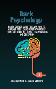 Hardcover Dark Psychology: Crash Course Guide To Learn How To Analyze People And Defend Yourself From Emotional Influence, Brainwashing And Decep Book