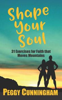 Paperback Shape Your Soul: 31 Exercises for Faith That Moves Mountains Book