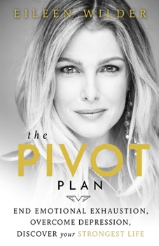 The Pivot Plan: End Emotional Exhaustion, Overcome Depression, Discover Your Strongest Life