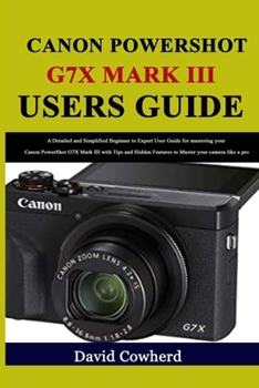 Paperback Canon PowerShot G7X Mark III Users Guide: A Detailed and Simplified Beginner to Expert User Guide for mastering your Canon PowerShot G7X Mark III with Book