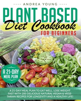 Paperback Plant Based Diet Cookbook for Beginners: A 21-Day Meal Plan to Eat Well. Lose Weight Fast with 200 Delicious Natural Vegan & Vegetarian Recipes for Lo Book