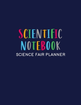 Scientific Notebook: Science Fair Planner: Journal and Laboratory Logbook for Students - Organizational Tool for Project Proposal, Planning, Research, ... Final Report (Science Fair Project Planner)