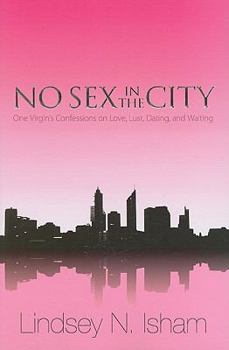 No Sex in the City: One Virgin's Confessions of Love, Lust, Dating & Waiting