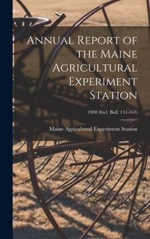 Hardcover Annual Report of the Maine Agricultural Experiment Station; 1908 (incl. Bull. 151-163) Book