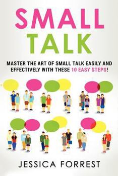 Paperback Small Talk: Master the Art of Small Talk Easily and Effectively with These 10 Easy Steps Book