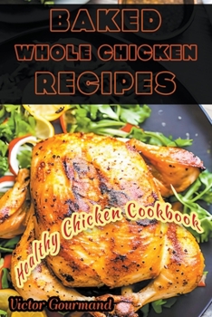 Paperback Baked Whole Chicken Recipes: A Healthy Chicken Cookbook Book