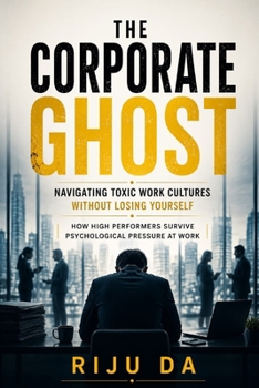 Paperback The Corporate Ghost: Navigating Toxic Work Cultures Without Losing Yourself: How High Performers Survive Psychological Pressure at Work Book