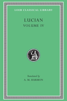 Hardcover Lucian, Volume IV: Anacharsis or Athletics. Menippus or the Descent Into Hades. on Funerals. a Professor of Public Speaking. Alexander th [Greek, Ancient (To 1453)] Book