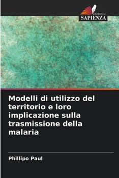 Paperback Modelli di utilizzo del territorio e loro implicazione sulla trasmissione della malaria [Italian] Book