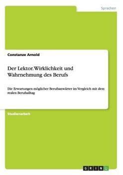 Paperback Der Lektor. Wirklichkeit und Wahrnehmung des Berufs: Die Erwartungen möglicher Berufsanwärter im Vergleich mit dem realen Berufsalltag [German] Book