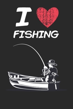 I Love Fishing: A Classic Hobby or Passion Journal / Notebook / Diary. Perfect Gift for Birthday or Chirstmas Gift, Better then a Card.