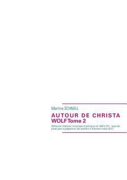 Autour de Christa Wolf Tome 2: Réflexions littéraires, historiques et politiques de 1960 à 2011. Avec des pistes pour la préparation des examens d’allemand niveau B2/C1