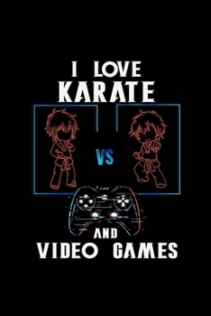 I Love Karate VS And Video Games: gift karate boxer jitsu boxing - 110 Pages Notebook/Journal