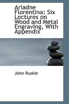 Ariadne Florentin : Six Lectures on Wood and Metal Engraving, with Appendix